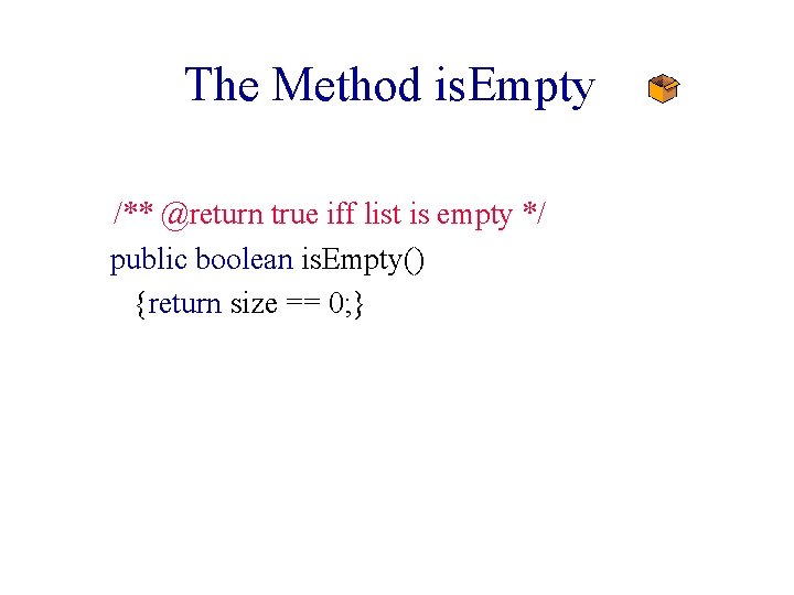 The Method is. Empty /** @return true iff list is empty */ public boolean