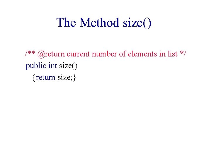 The Method size() /** @return current number of elements in list */ public int