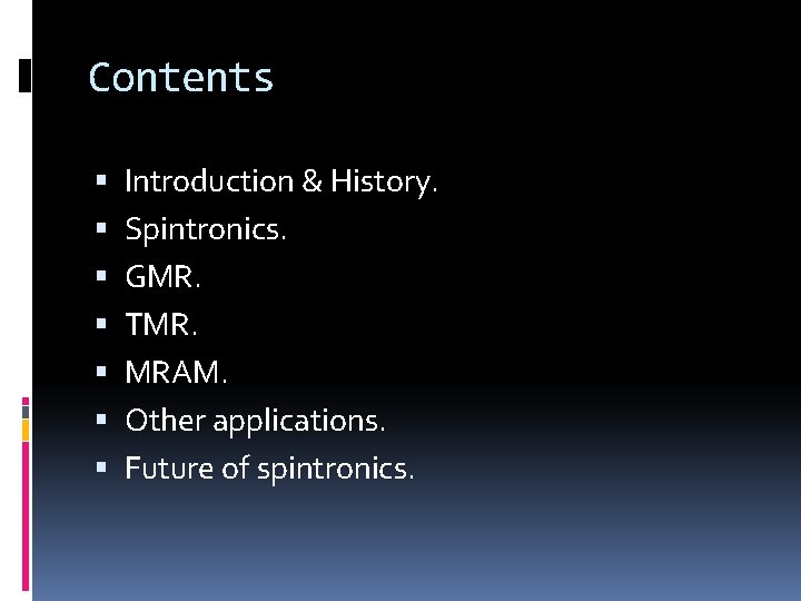 Contents Introduction & History. Spintronics. GMR. TMR. MRAM. Other applications. Future of spintronics. 