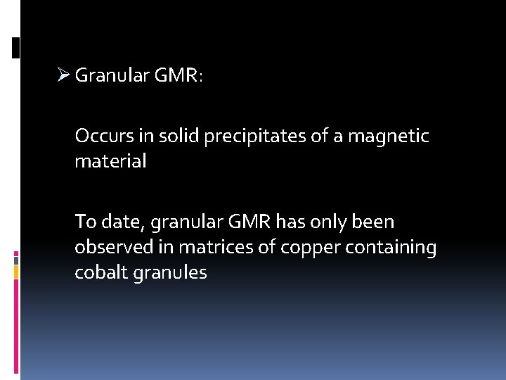 Ø Granular GMR: Occurs in solid precipitates of a magnetic material To date, granular
