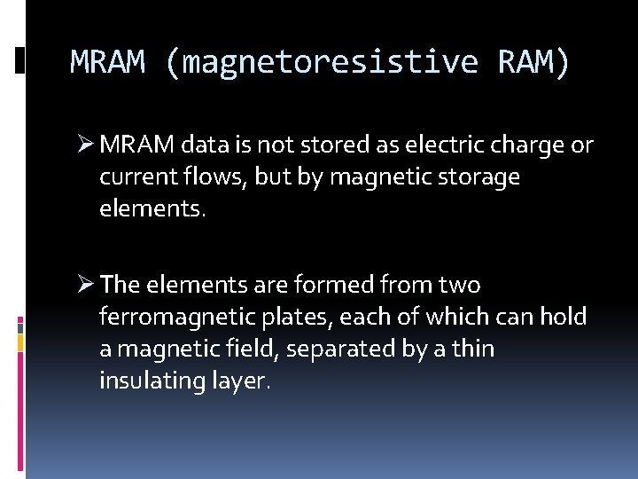 MRAM (magnetoresistive RAM) Ø MRAM data is not stored as electric charge or current