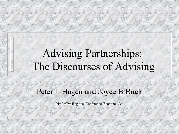 Advising Partnerships: The Discourses of Advising Peter L Hagen and Joyce B Buck NACADA