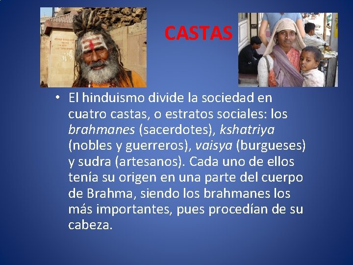 CASTAS • El hinduismo divide la sociedad en cuatro castas, o estratos sociales: los