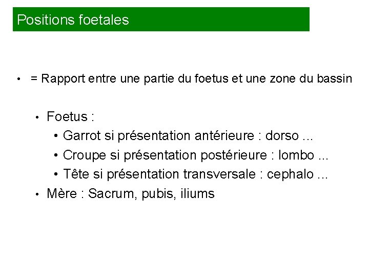 Positions foetales • = Rapport entre une partie du foetus et une zone du