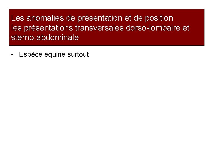 Les anomalies de présentation et de position les présentations transversales dorso-lombaire et sterno-abdominale •