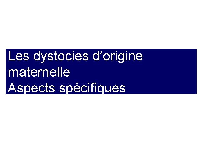Les dystocies d’origine maternelle Aspects spécifiques 