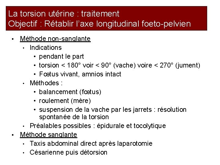 La torsion utérine : traitement Objectif : Rétablir l’axe longitudinal foeto-pelvien Méthode non-sanglante •