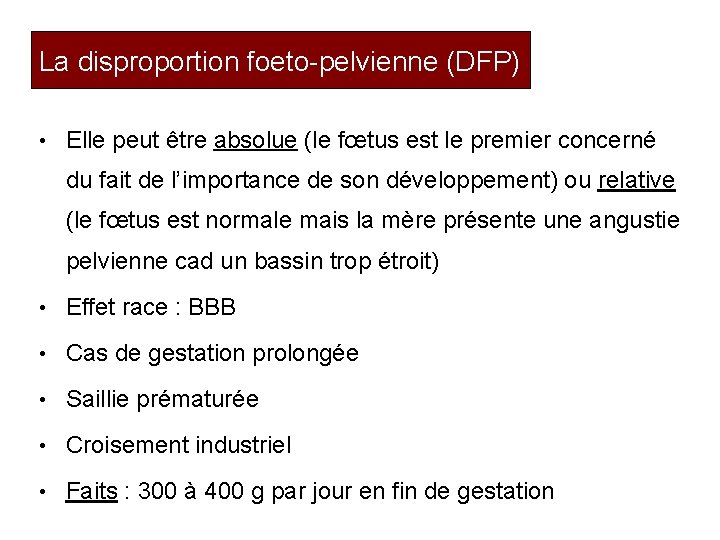 La disproportion foeto-pelvienne (DFP) • Elle peut être absolue (le fœtus est le premier