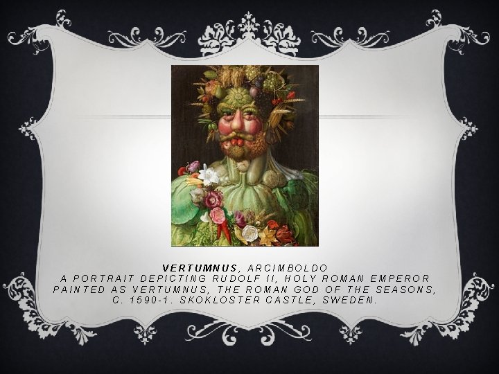 VERTUMNUS, ARCIMBOLDO A PORTRAIT DEPICTING RUDOLF II, HOLY ROMAN EMPEROR PAINTED AS VERTUMNUS, THE