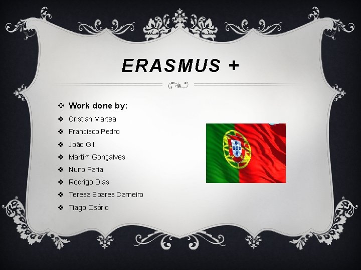 ERASMUS + v Work done by: v Cristian Martea v Francisco Pedro v João