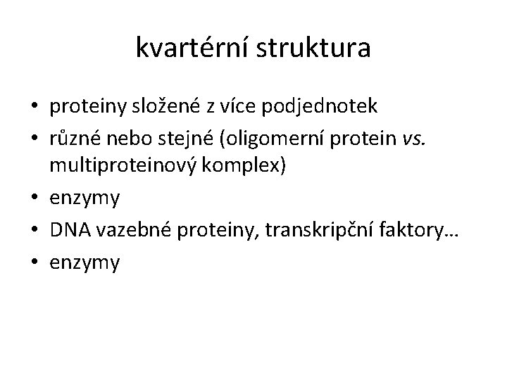 kvartérní struktura • proteiny složené z více podjednotek • různé nebo stejné (oligomerní protein