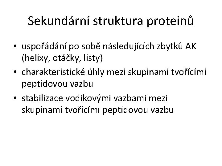 Sekundární struktura proteinů • uspořádání po sobě následujících zbytků AK (helixy, otáčky, listy) •