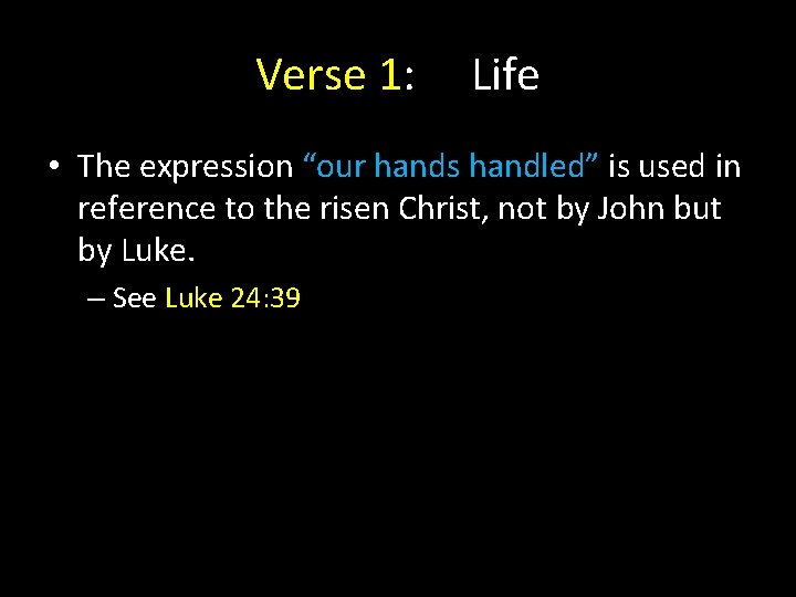 Verse 1: Life • The expression “our hands handled” is used in reference to Verse 1: Life • The expression “our hands handled” is used in reference to