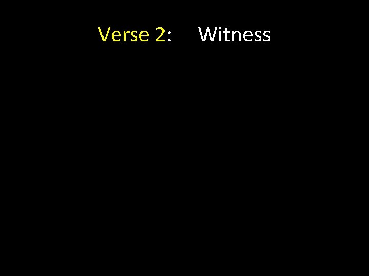 Verse 2: Witness Verse 2: Witness