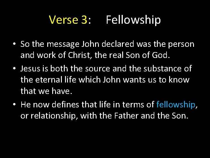 Verse 3: Fellowship • So the message John declared was the person and work Verse 3: Fellowship • So the message John declared was the person and work
