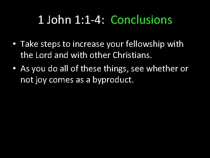 1 John 1: 1 -4: Conclusions • Take steps to increase your fellowship with 1 John 1: 1 -4: Conclusions • Take steps to increase your fellowship with