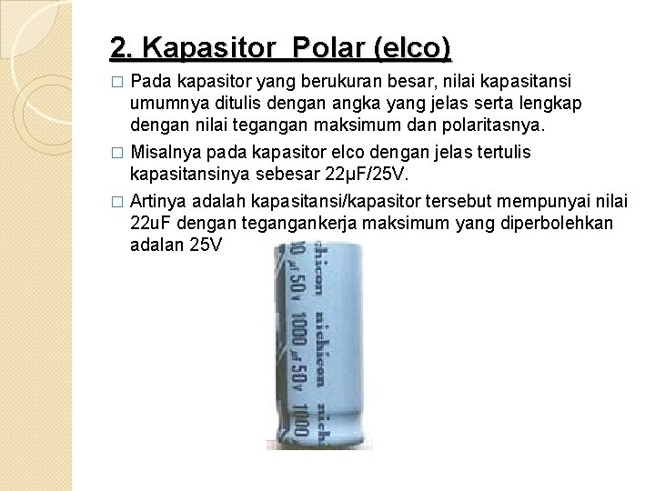 2. Kapasitor Polar (elco) Pada kapasitor yang berukuran besar, nilai kapasitansi umumnya ditulis dengan