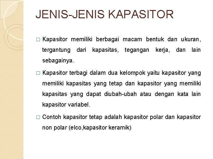 JENIS-JENIS KAPASITOR � Kapasitor memiliki berbagai macam bentuk dan ukuran, tergantung dari kapasitas, tegangan