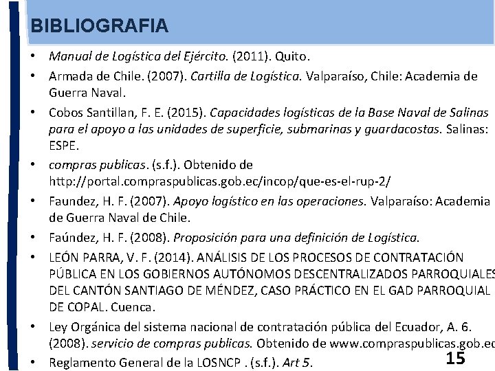 BIBLIOGRAFIA • Manual de Logística del Ejército. (2011). Quito. • Armada de Chile. (2007).