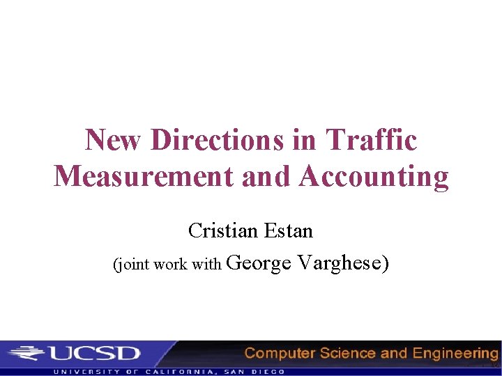 New Directions in Traffic Measurement and Accounting Cristian Estan (joint work with George Varghese)