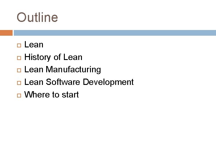 Outline Lean History of Lean Manufacturing Lean Software Development Where to start Outline Lean History of Lean Manufacturing Lean Software Development Where to start