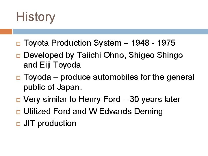 History Toyota Production System – 1948 - 1975 Developed by Taiichi Ohno, Shigeo Shingo