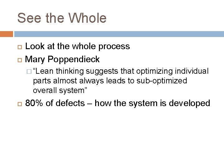 See the Whole Look at the whole process Mary Poppendieck � “Lean thinking suggests