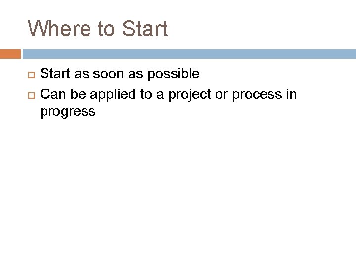 Where to Start as soon as possible Can be applied to a project or