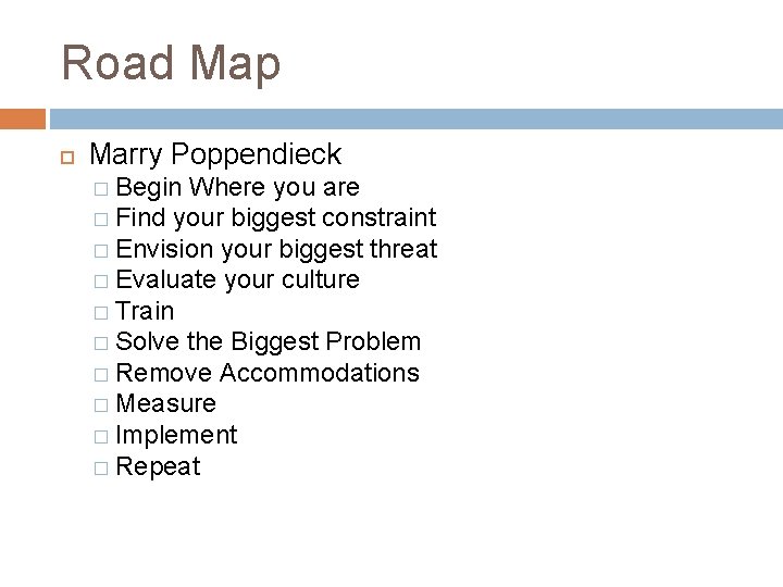 Road Map Marry Poppendieck � Begin Where you are � Find your biggest constraint