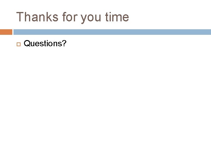 Thanks for you time Questions? 