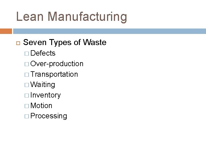 Lean Manufacturing Seven Types of Waste � Defects � Over-production � Transportation � Waiting