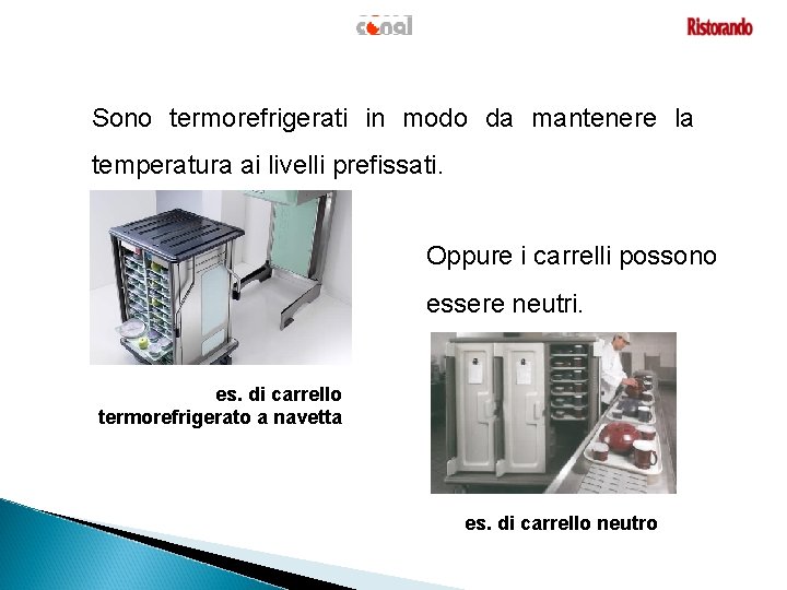 Sono termorefrigerati in modo da mantenere la temperatura ai livelli prefissati. Oppure i carrelli Sono termorefrigerati in modo da mantenere la temperatura ai livelli prefissati. Oppure i carrelli