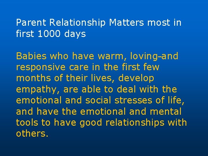 Parent Relationship Matters most in first 1000 days Babies who have warm, loving and