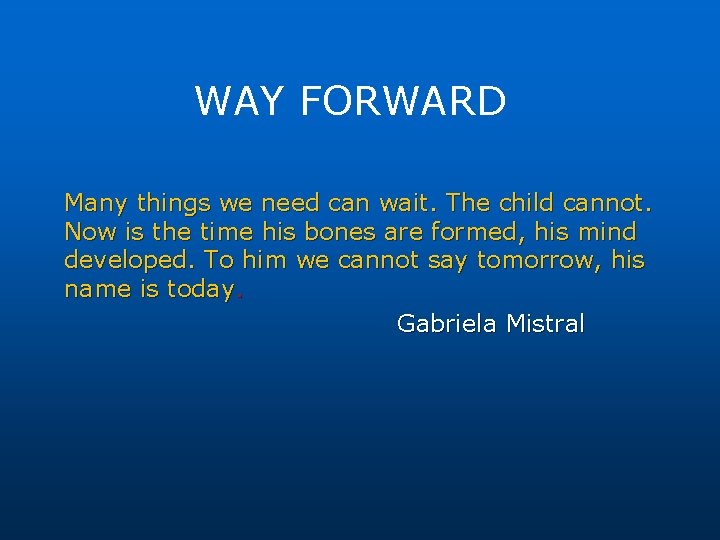 WAY FORWARD Many things we need can wait. The child cannot. Now is the