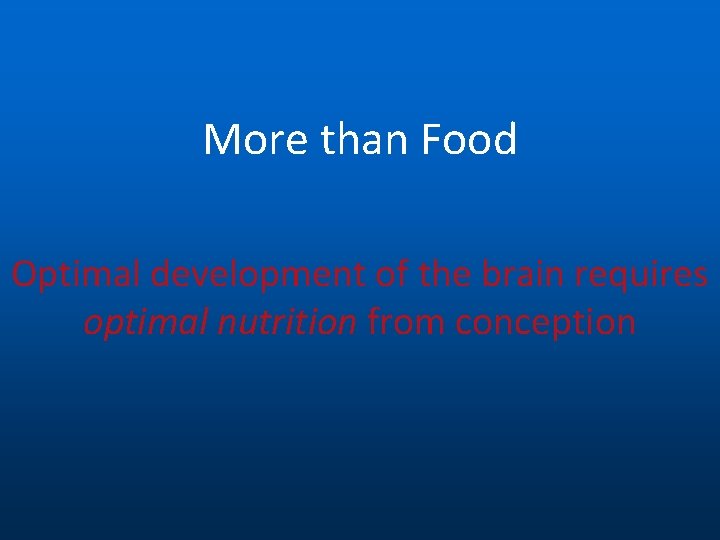 More than Food Optimal development of the brain requires optimal nutrition from conception 