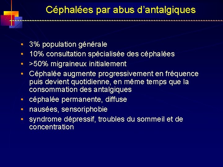 Céphalées par abus d’antalgiques • • 3% population générale 10% consultation spécialisée des céphalées