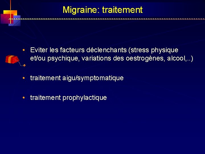 Migraine: traitement • Eviter les facteurs déclenchants (stress physique et/ou psychique, variations des oestrogènes,