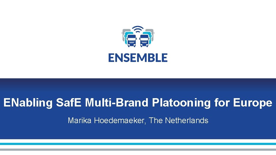 ENabling Saf. E Multi-Brand Platooning for Europe Marika Hoedemaeker, The Netherlands 