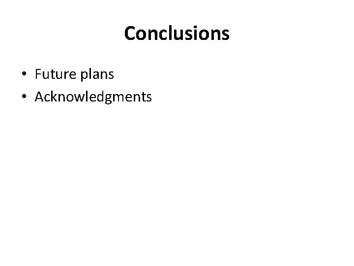 Conclusions • Future plans • Acknowledgments 