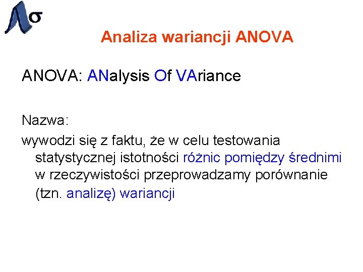 Analiza wariancji ANOVA: ANalysis Of VAriance Nazwa: wywodzi się z faktu, że w celu