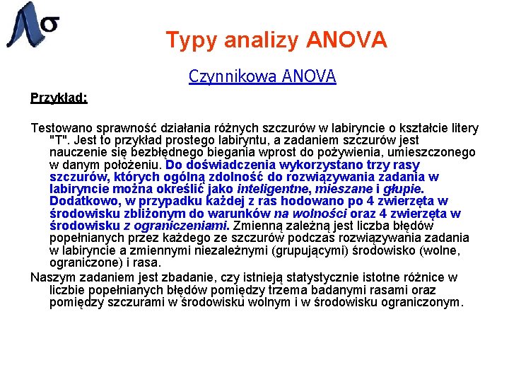 Typy analizy ANOVA Czynnikowa ANOVA Przykład: Testowano sprawność działania różnych szczurów w labiryncie o