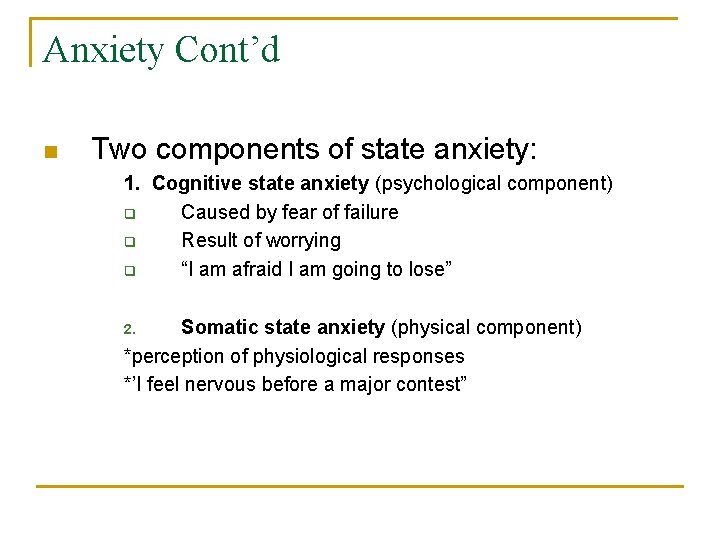 Anxiety Cont’d n Two components of state anxiety: 1. Cognitive state anxiety (psychological component)