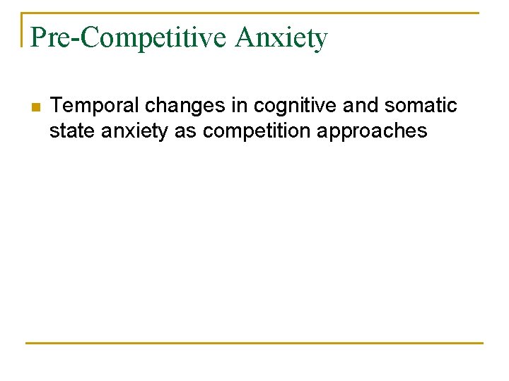Pre-Competitive Anxiety n Temporal changes in cognitive and somatic state anxiety as competition approaches