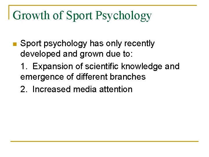Growth of Sport Psychology n Sport psychology has only recently developed and grown due
