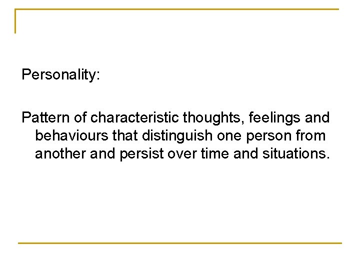 Personality: Pattern of characteristic thoughts, feelings and behaviours that distinguish one person from another
