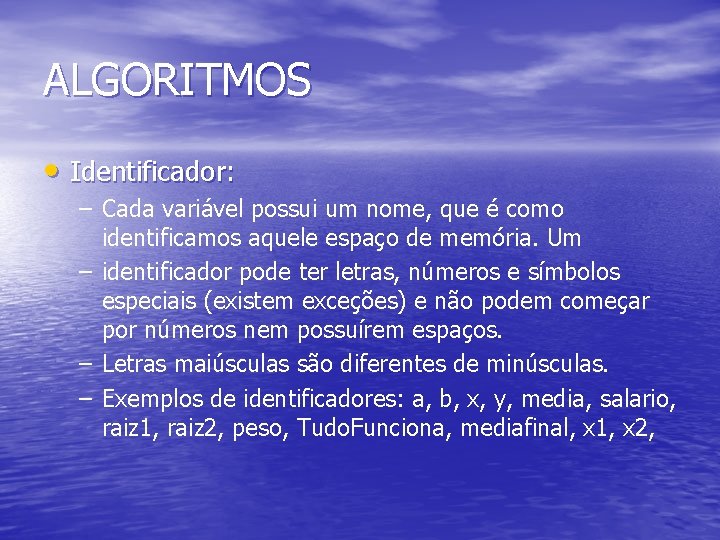 ALGORITMOS • Identificador: – Cada variável possui um nome, que é como identificamos aquele