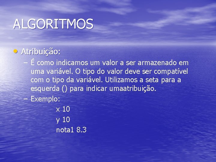 ALGORITMOS • Atribuição: – É como indicamos um valor a ser armazenado em uma