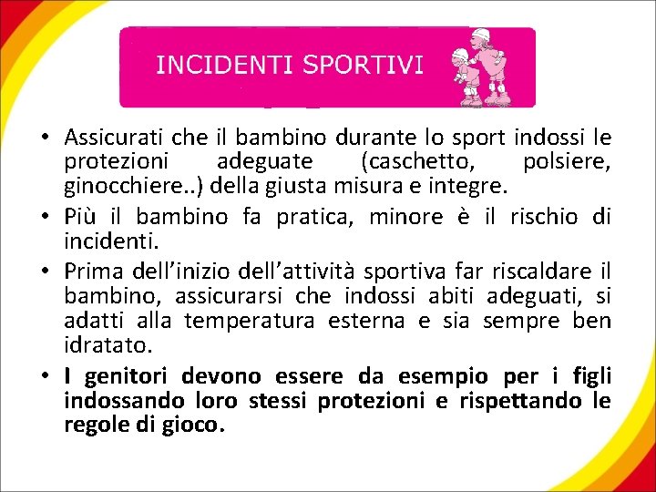  • Assicurati che il bambino durante lo sport indossi le protezioni adeguate (caschetto,