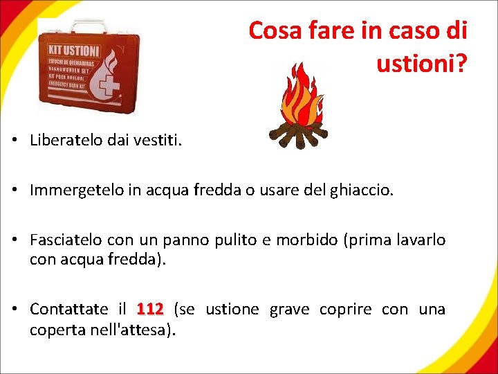 Cosa fare in caso di ustioni? • Liberatelo dai vestiti. • Immergetelo in acqua
