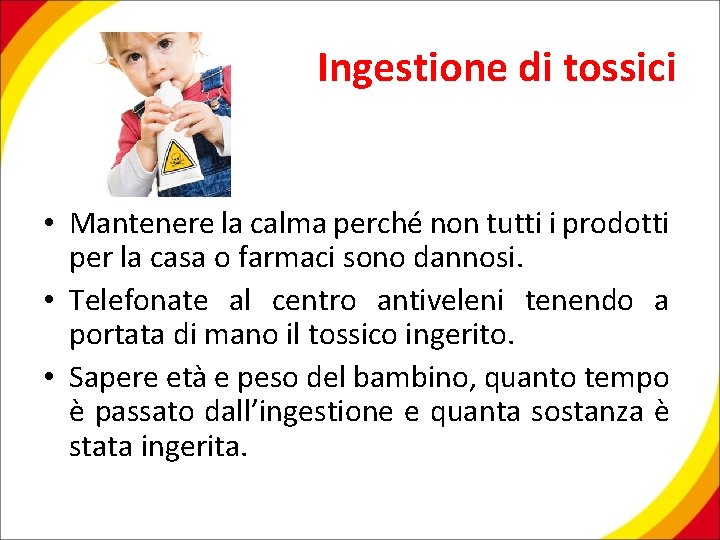 Ingestione di tossici • Mantenere la calma perché non tutti i prodotti per la